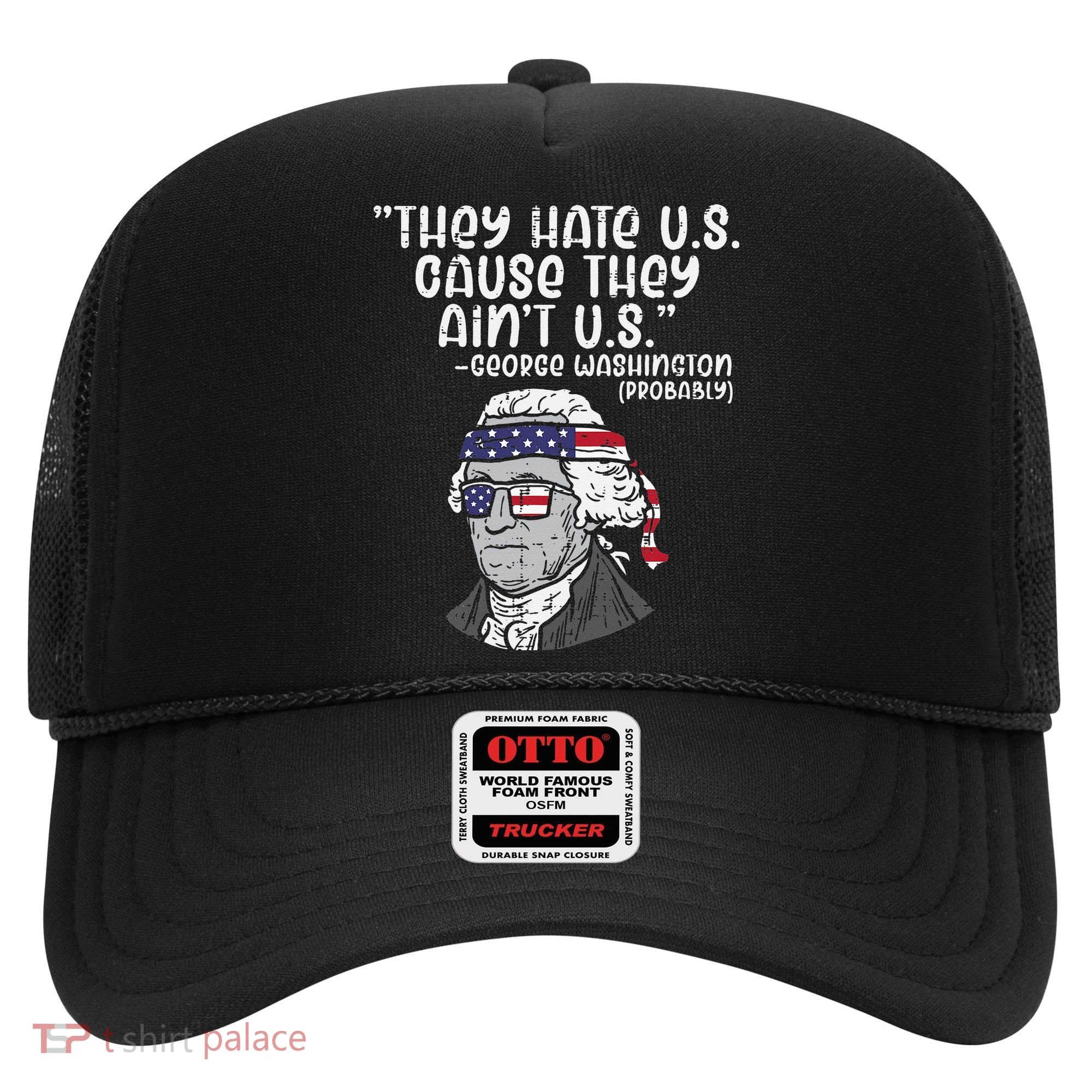 They Hate US Cause Ain't US George Washington 4th of July Hat