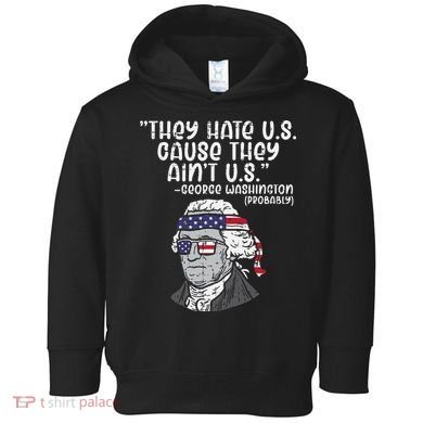 They Hate US Cause Ain't US George Washington 4th of July Toddler Hoodie