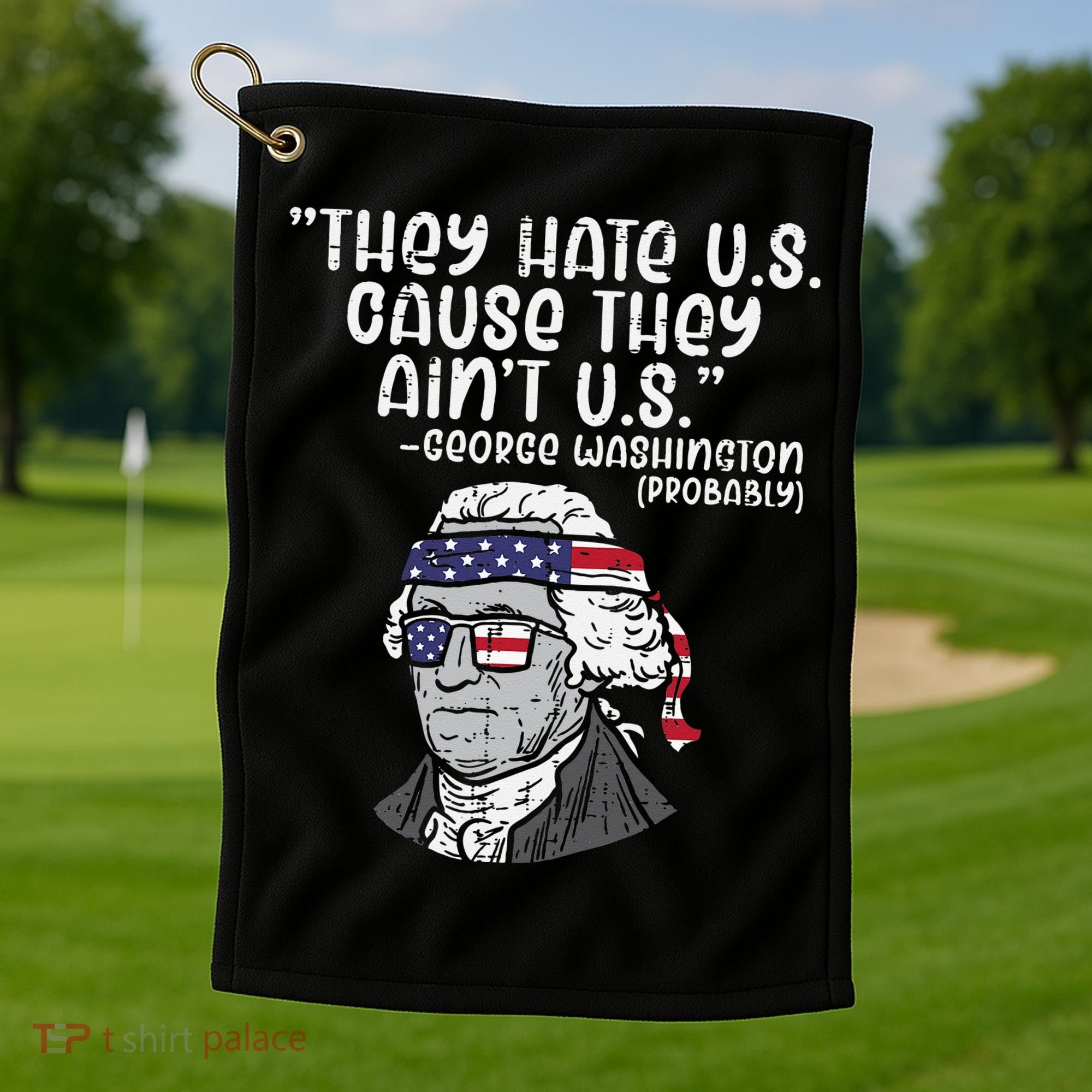 They Hate US Cause Ain't US George Washington 4th of July Golf Towel