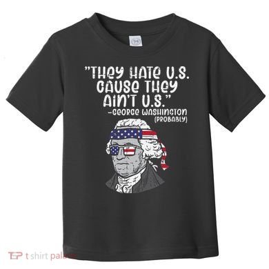They Hate US Cause Ain't US George Washington 4th of July Toddler T-Shirt
