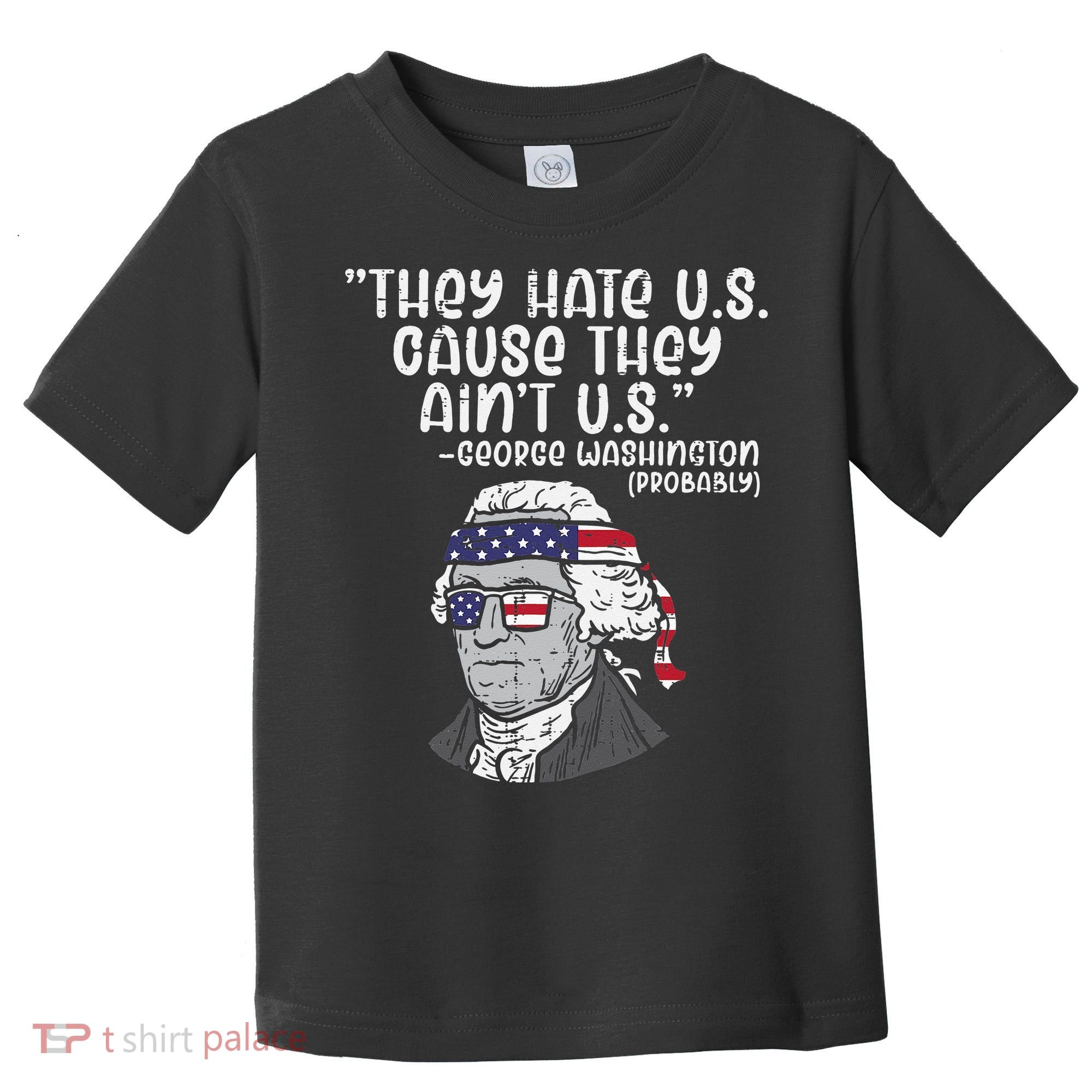 They Hate US Cause Ain't US George Washington 4th of July Toddler T-Shirt