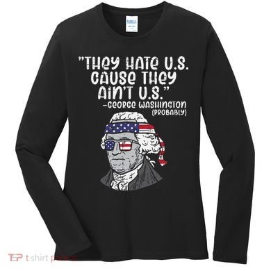 They Hate US Cause Ain't US George Washington 4th of July Women's Long Sleeve Shirt