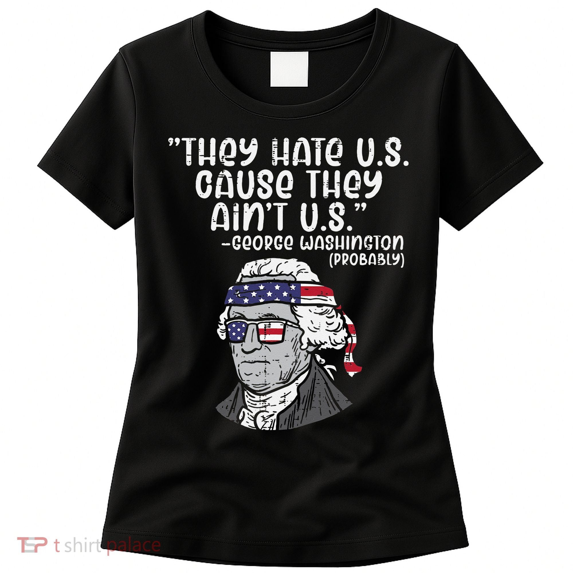 They Hate US Cause Ain't US George Washington 4th of July Women's T-Shirt