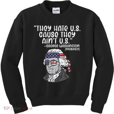 They Hate US Cause Ain't US George Washington 4th of July Kids Sweatshirt