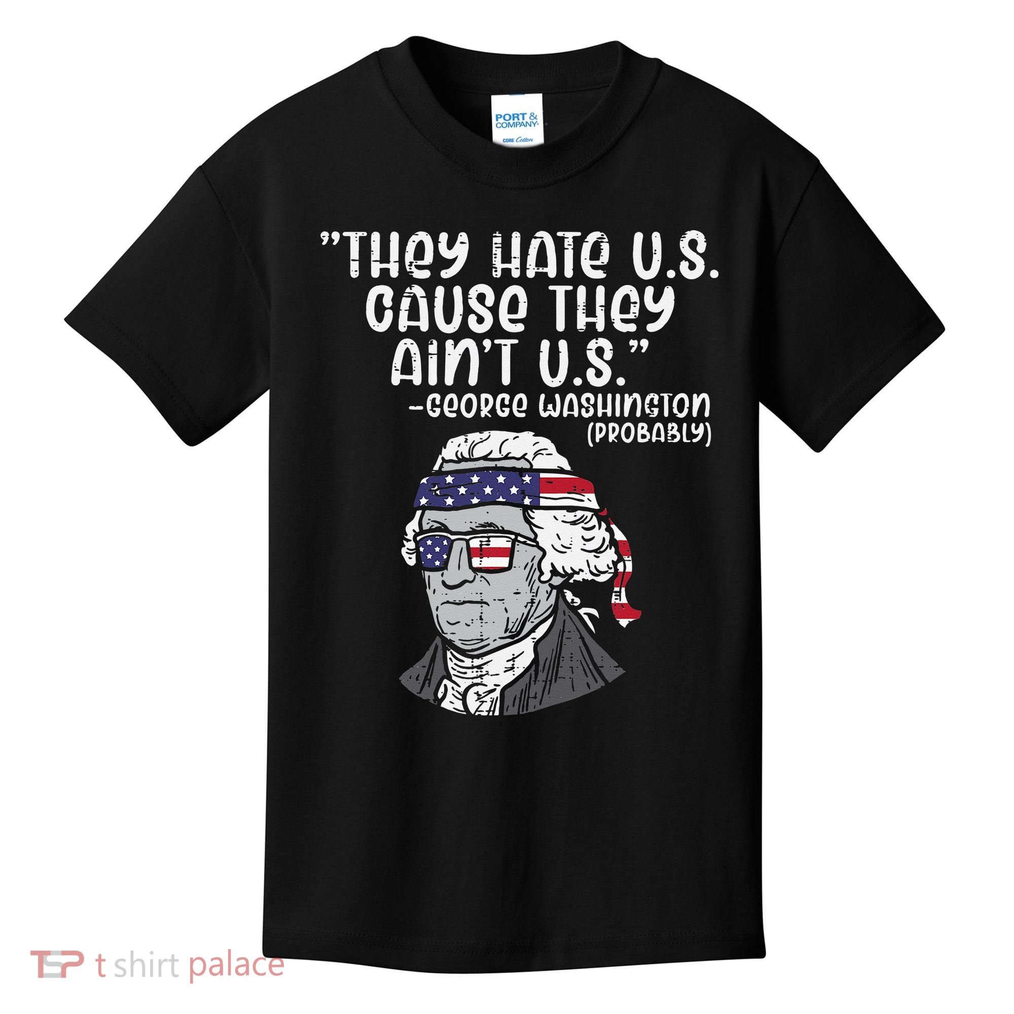 They Hate US Cause Ain't US George Washington 4th of July Kids T-Shirt