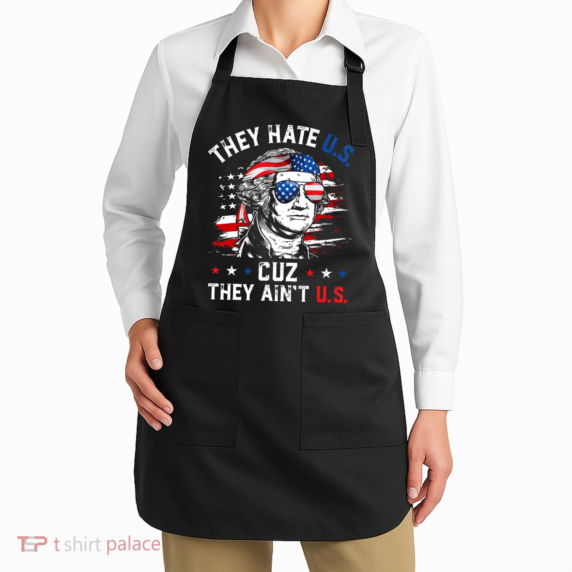 They Hate US Cuz They Ain't US George Washington 4th Of July Apron