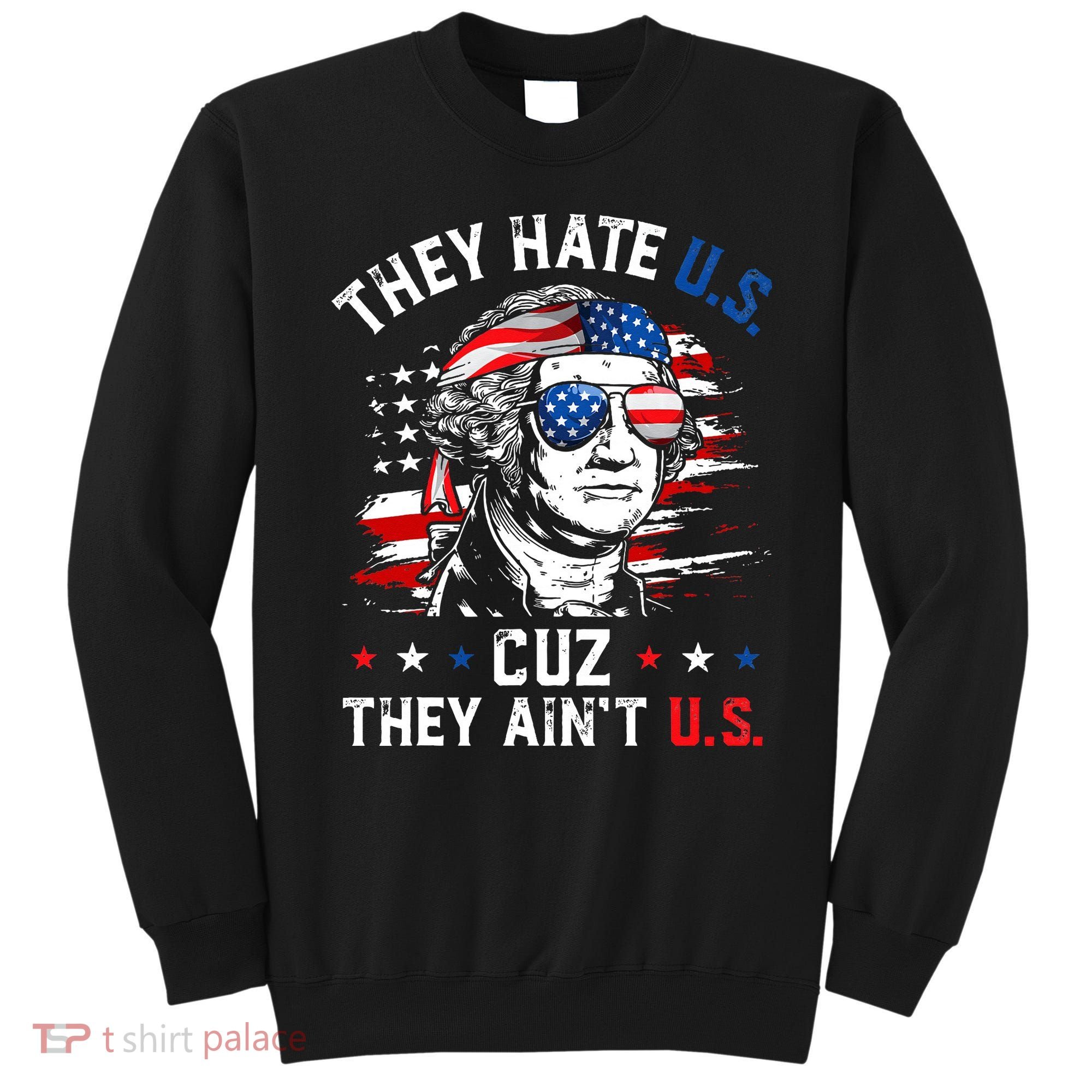 They Hate US Cuz They Ain't US George Washington 4th Of July Sweatshirt