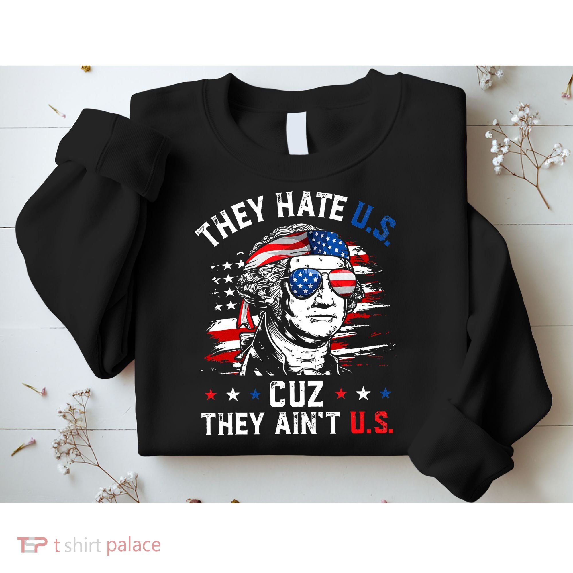 They Hate US Cuz They Ain't US George Washington 4th Of July Sweatshirt