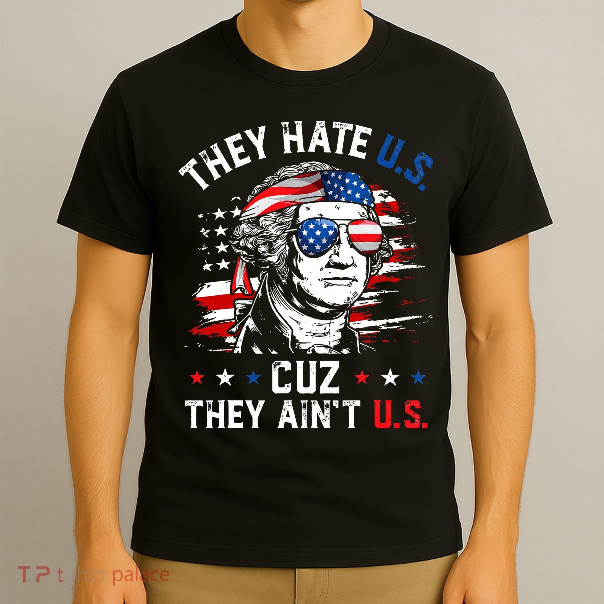 They Hate US Cuz They Ain't US George Washington 4th Of July T-Shirt