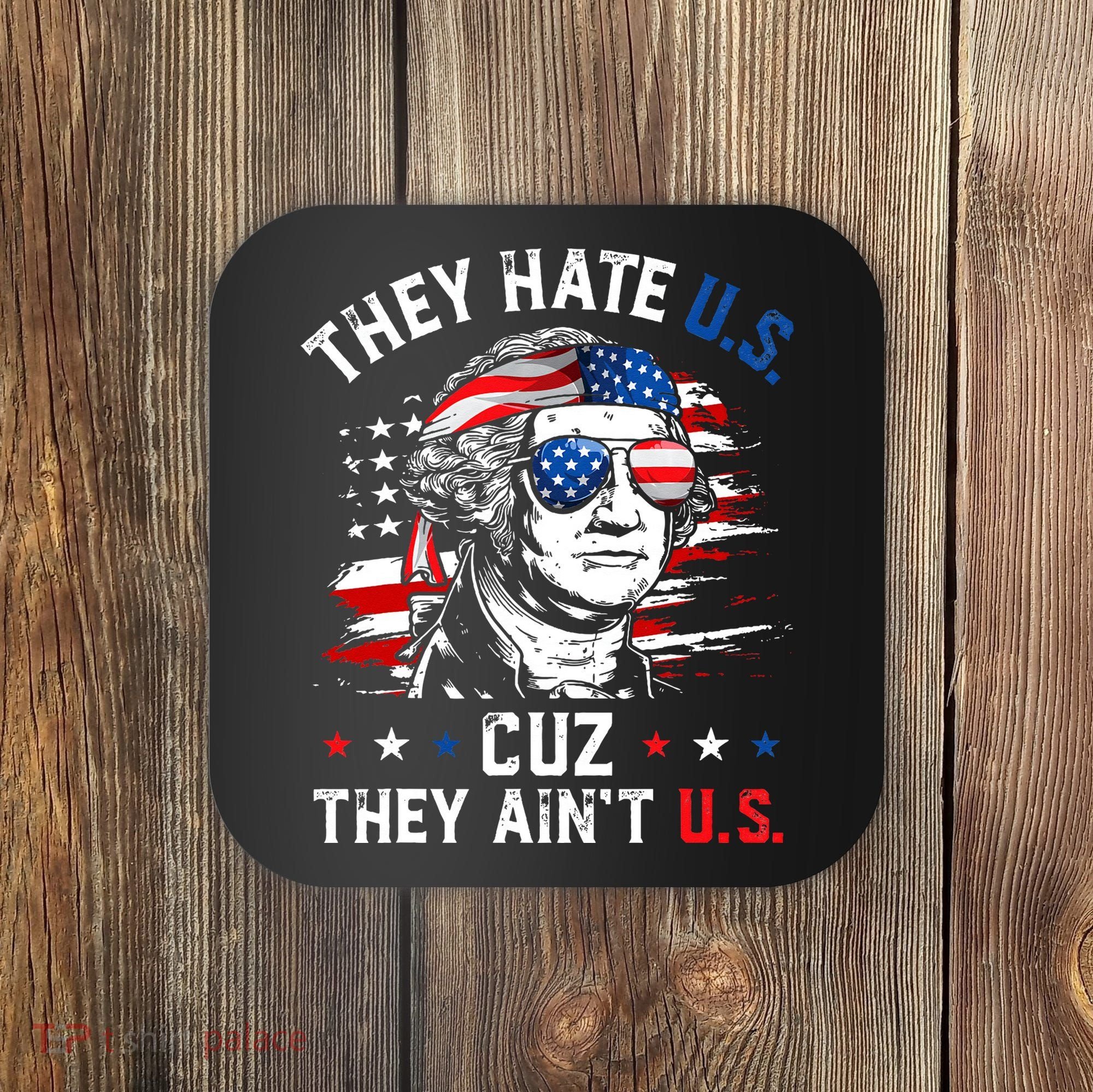 They Hate US Cuz They Ain't US George Washington 4th Of July Coaster