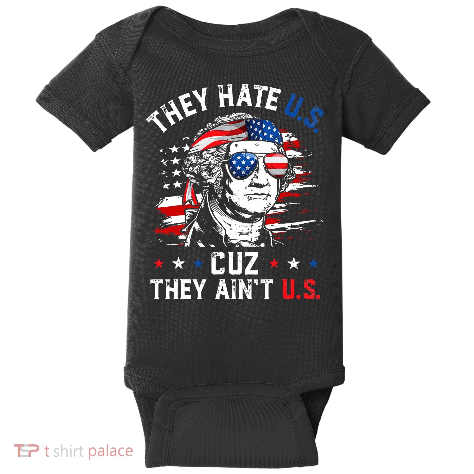 They Hate US Cuz They Ain't US George Washington 4th Of July Baby Bodysuit