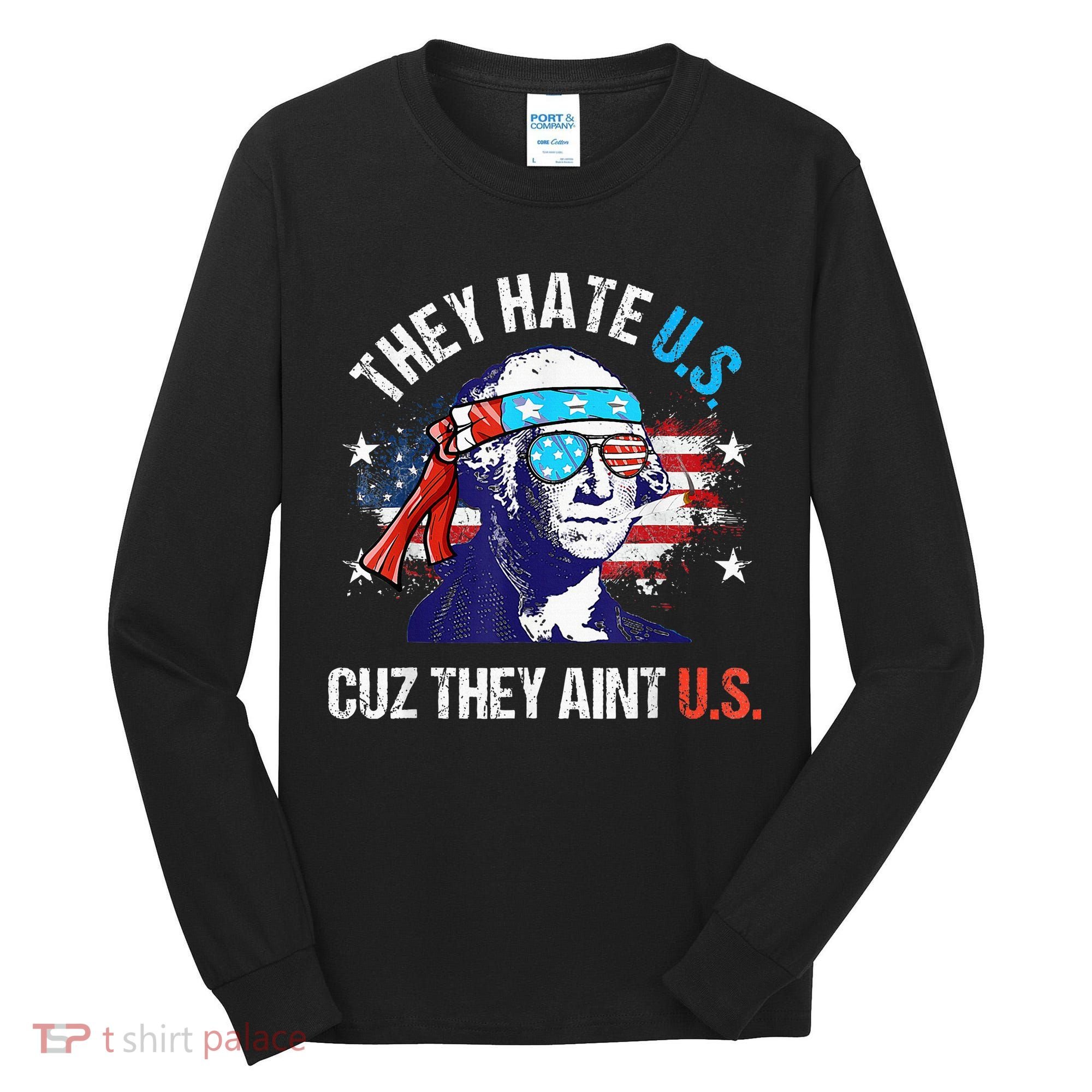 They Hate Us Cuz They AinT Us Funny 4th Of July Tall Long Sleeve Shirt