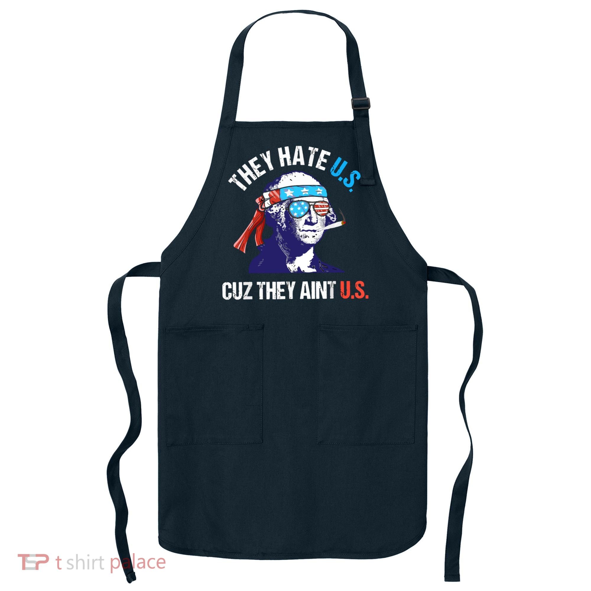 They Hate Us Cuz They Ain't Us Funny 4th Of July Apron