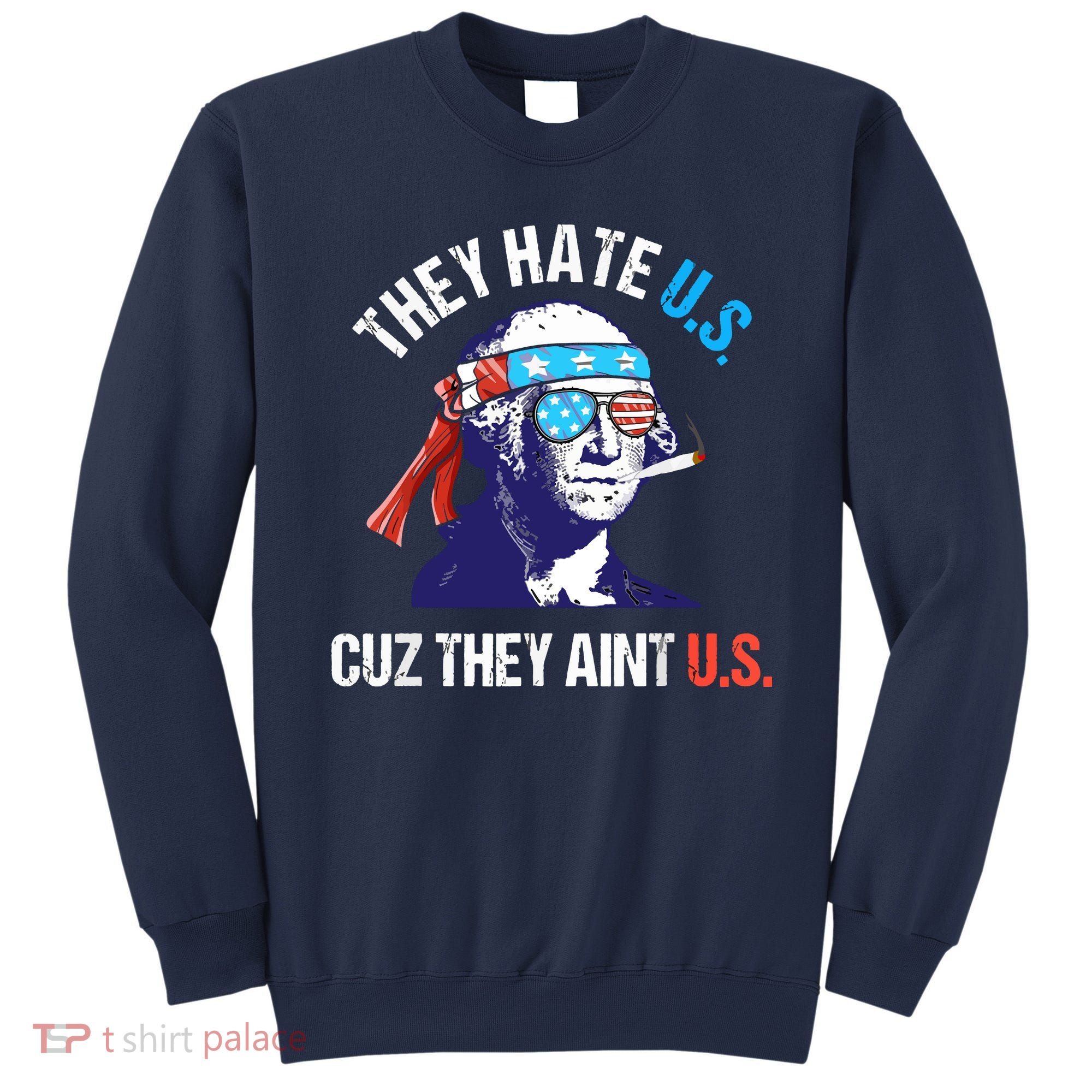 They Hate Us Cuz They Ain't Us Funny 4th Of July Sweatshirt