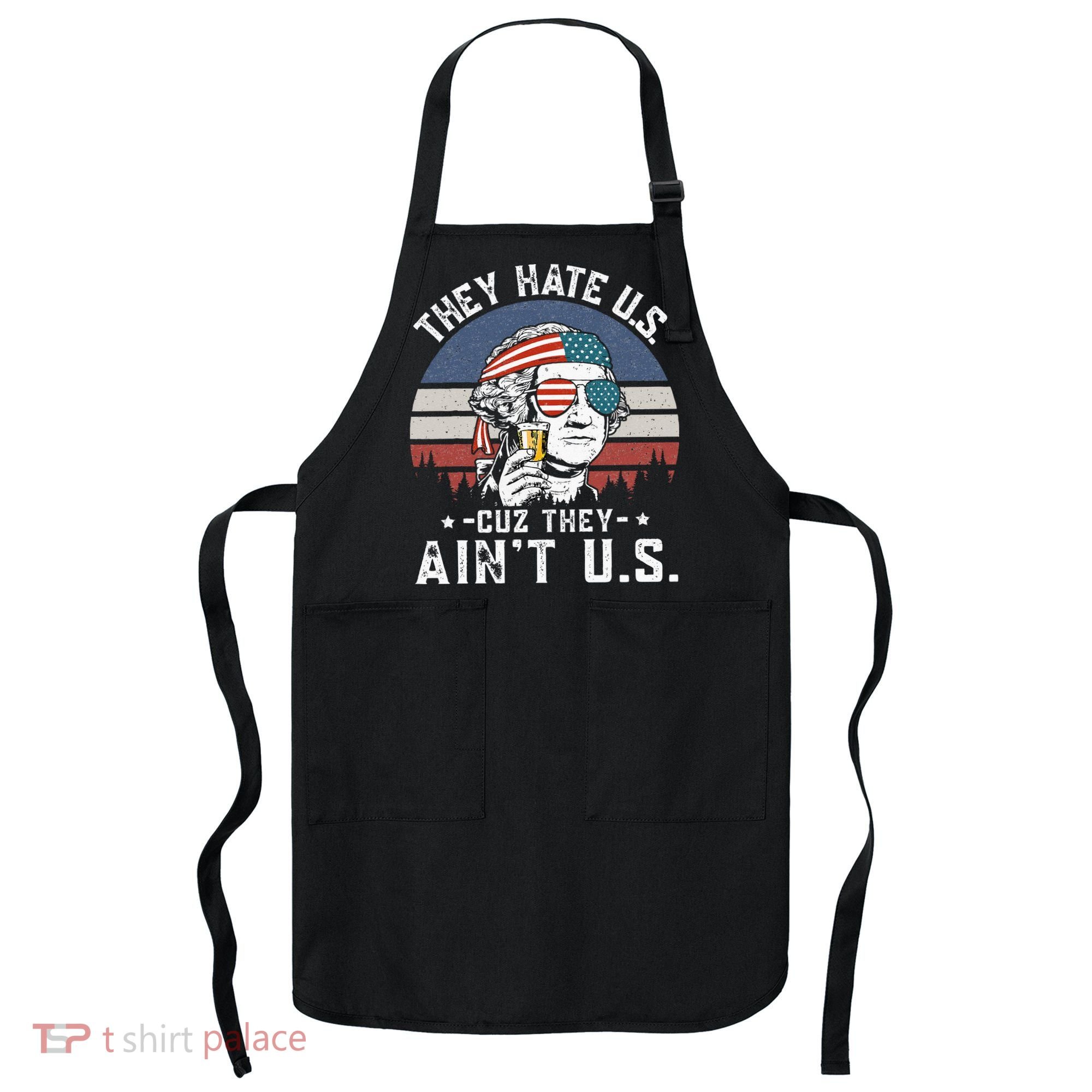 They Hate Us Cuz They Ain't Us Funny Fourth 4th of July Apron