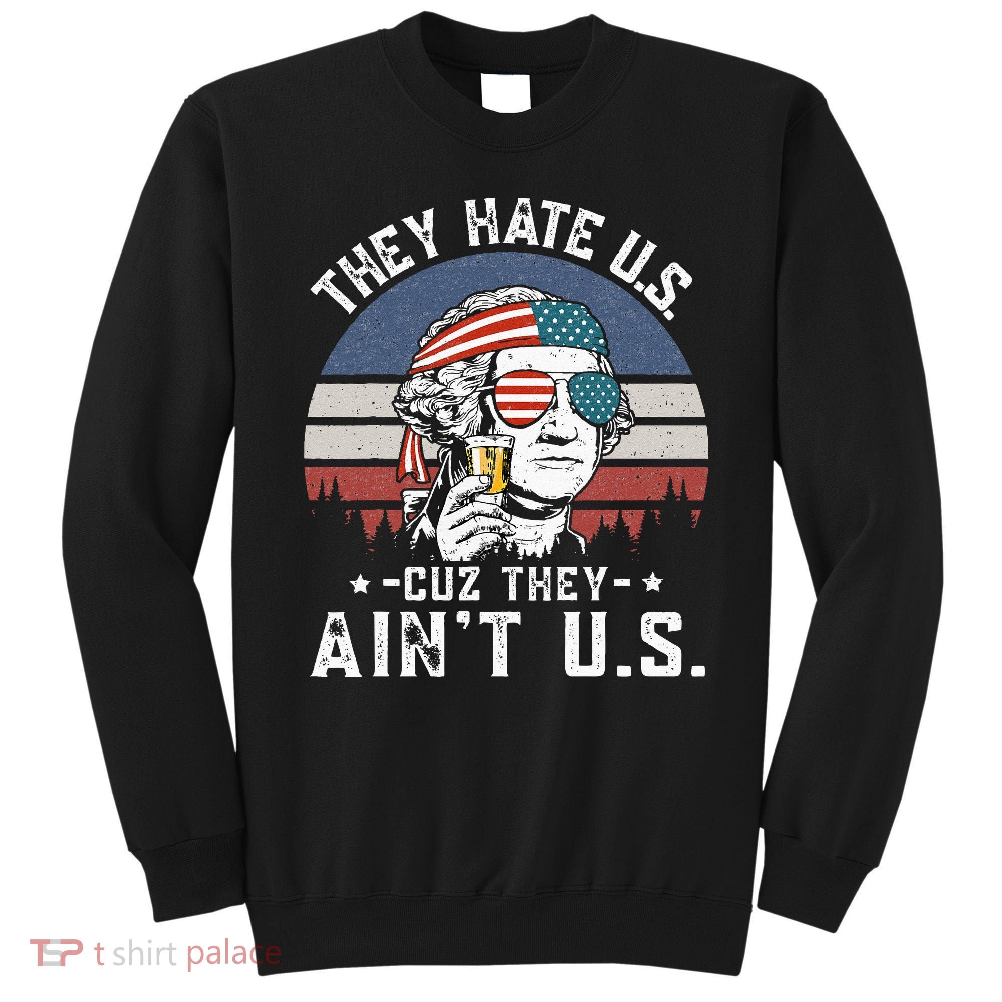 They Hate Us Cuz They Ain't Us Funny Fourth 4th of July Sweatshirt