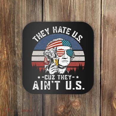 They Hate Us Cuz They Ain't Us Funny Fourth 4th of July Coaster