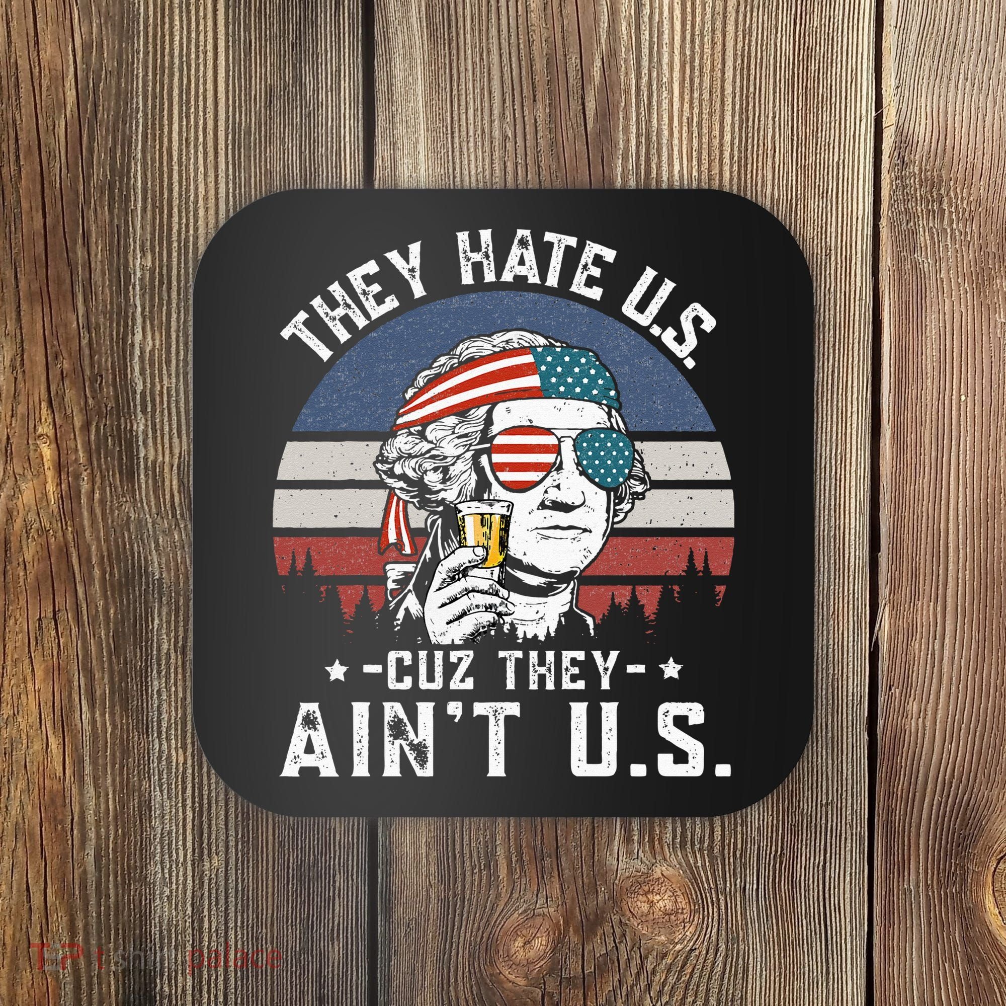 They Hate Us Cuz They Ain't Us Funny Fourth 4th of July Coaster