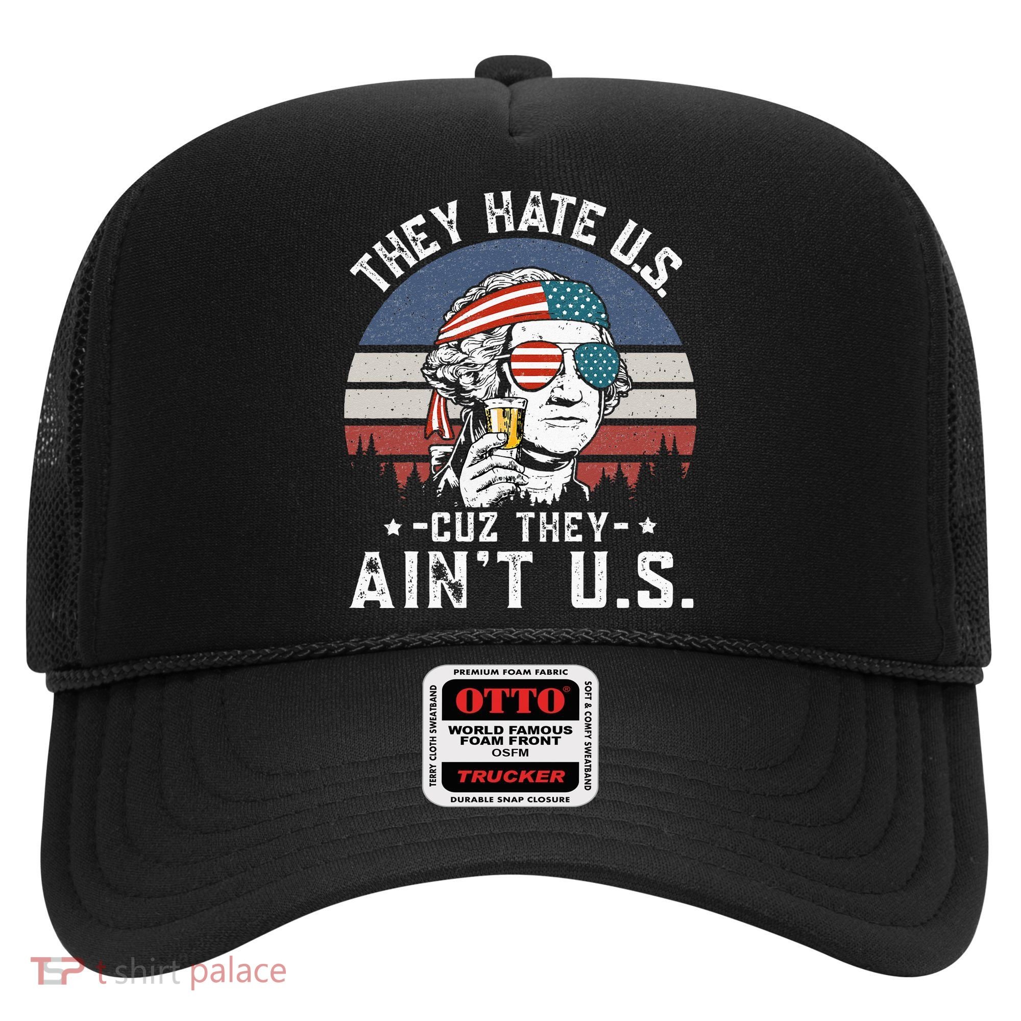 They Hate Us Cuz They Ain't Us Funny Fourth 4th of July Hat