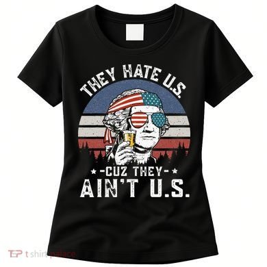 They Hate Us Cuz They Ain't Us Funny Fourth 4th of July Women's T-Shirt