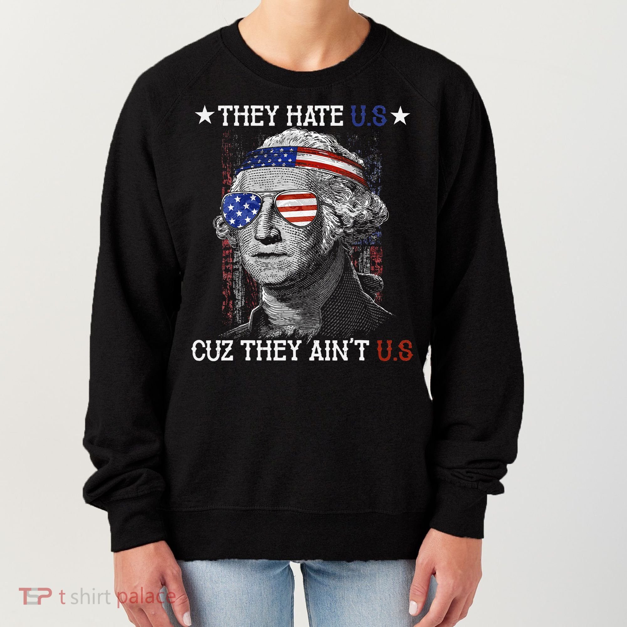 They Hate US Cuz They Aint US 4th Of July George Washington Women's Sweatshirt