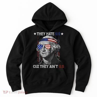 They Hate US Cuz They Aint US 4th Of July George Washington Hoodie