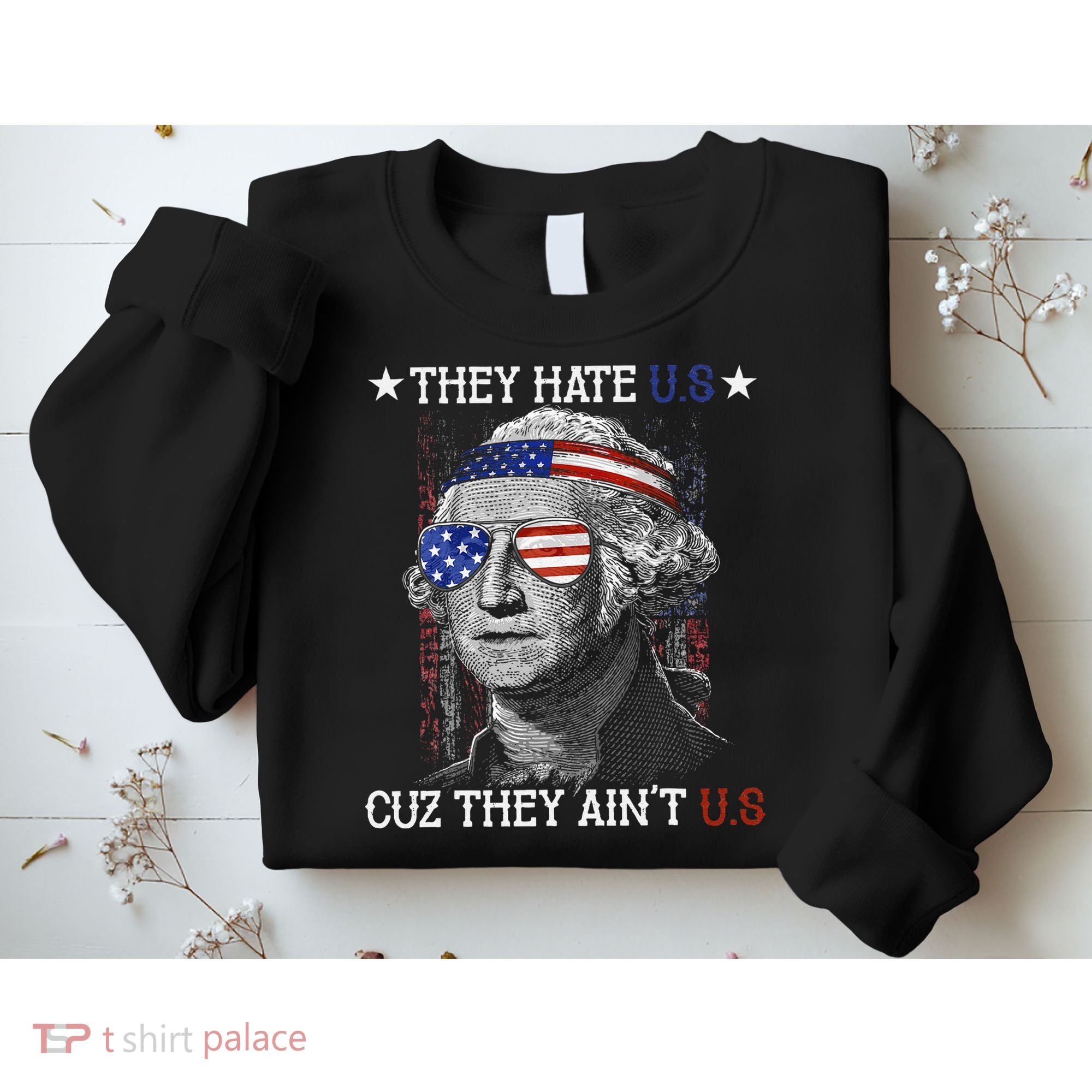 They Hate US Cuz They Aint US 4th Of July George Washington Sweatshirt