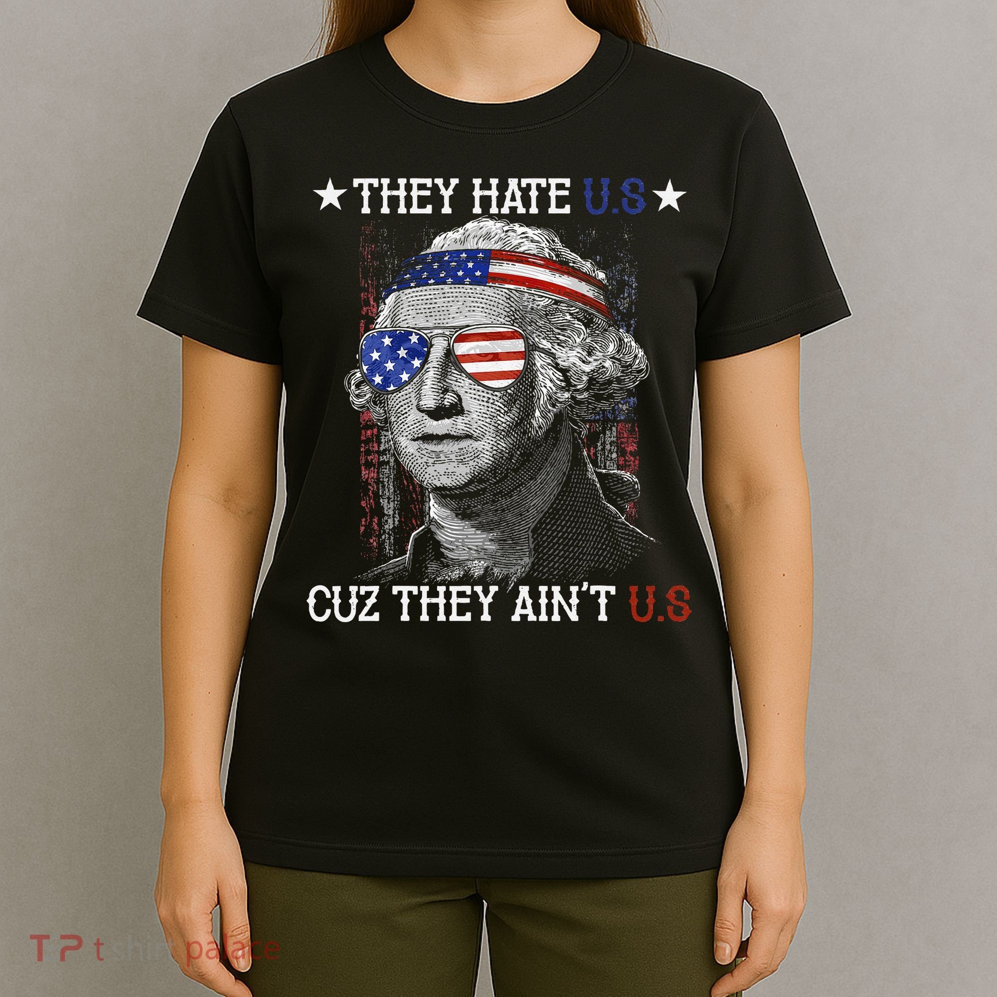 They Hate US Cuz They Aint US 4th Of July George Washington T-Shirt