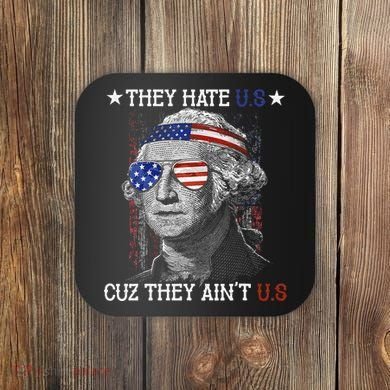 They Hate US Cuz They Aint US 4th Of July George Washington Coaster