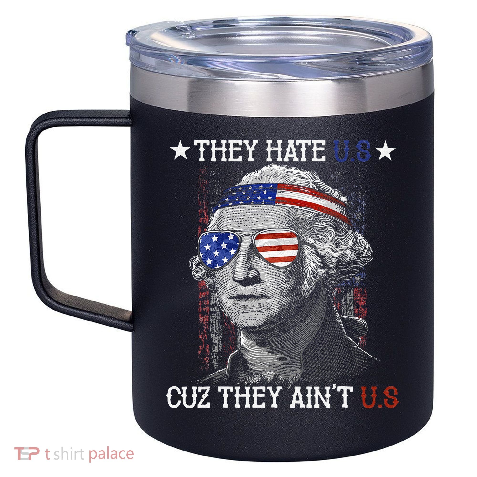 They Hate US Cuz They Aint US 4th Of July George Washington 12oz Stainless Steel Coffee Mug