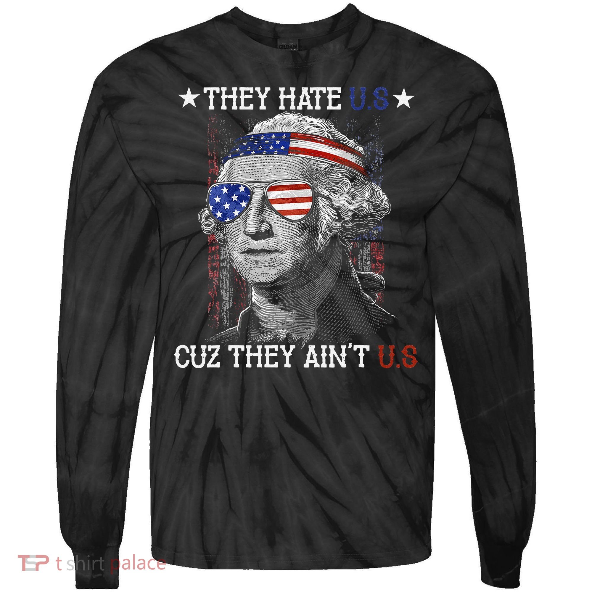 They Hate US Cuz They Aint US 4th Of July George Washington Tie-Dye Long Sleeve Shirt