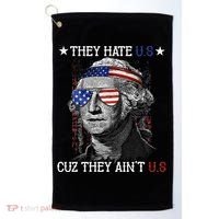 They Hate US Cuz They Aint US 4th Of July George Washington Golf Towel thumb 0
