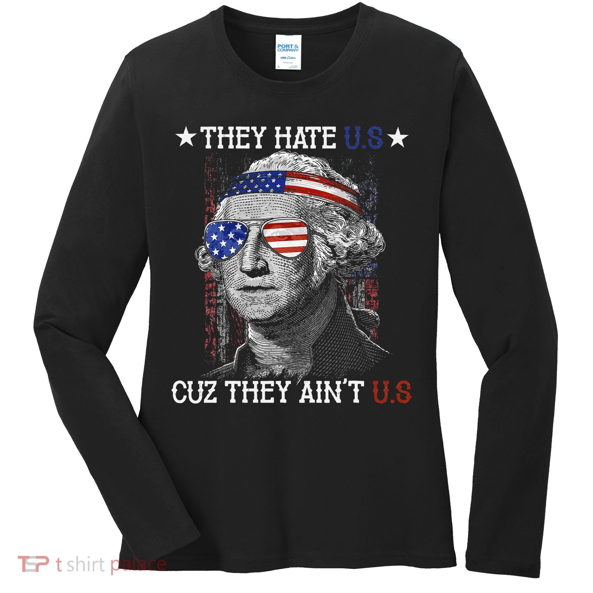 They Hate US Cuz They Aint US 4th Of July George Washington Women's Long Sleeve Shirt