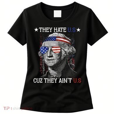 They Hate US Cuz They Aint US 4th Of July George Washington Women's T-Shirt