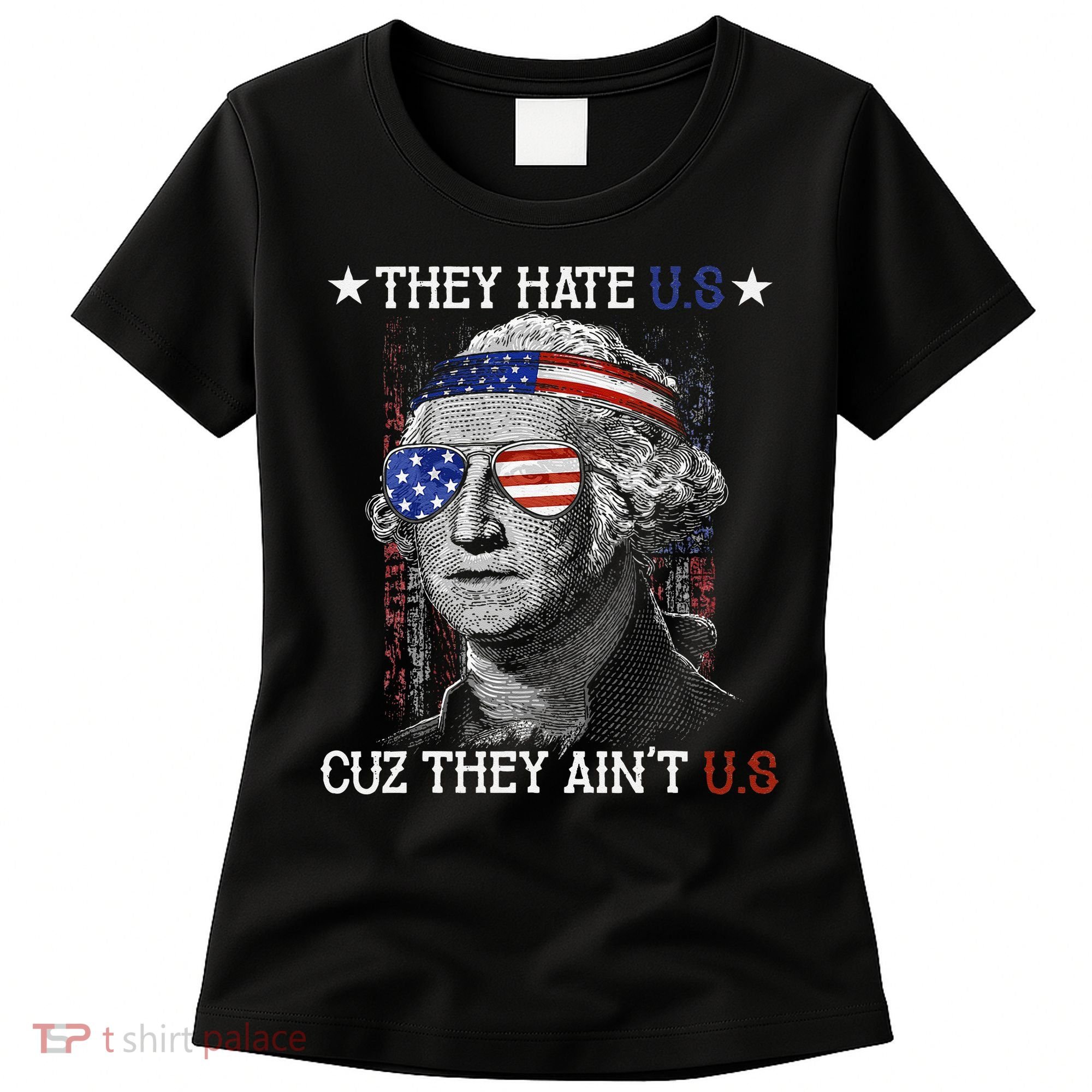 They Hate US Cuz They Aint US 4th Of July George Washington Women's T-Shirt