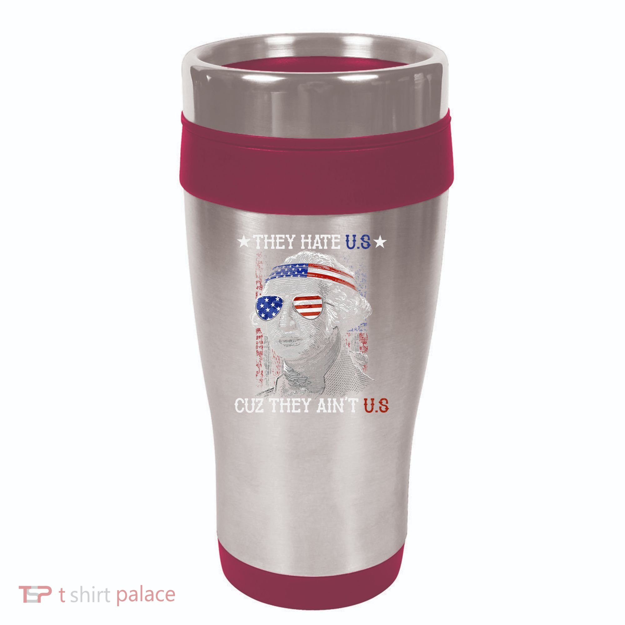 They Hate US Cuz They Aint US 4th Of July George Washington 16oz Travel Tumbler