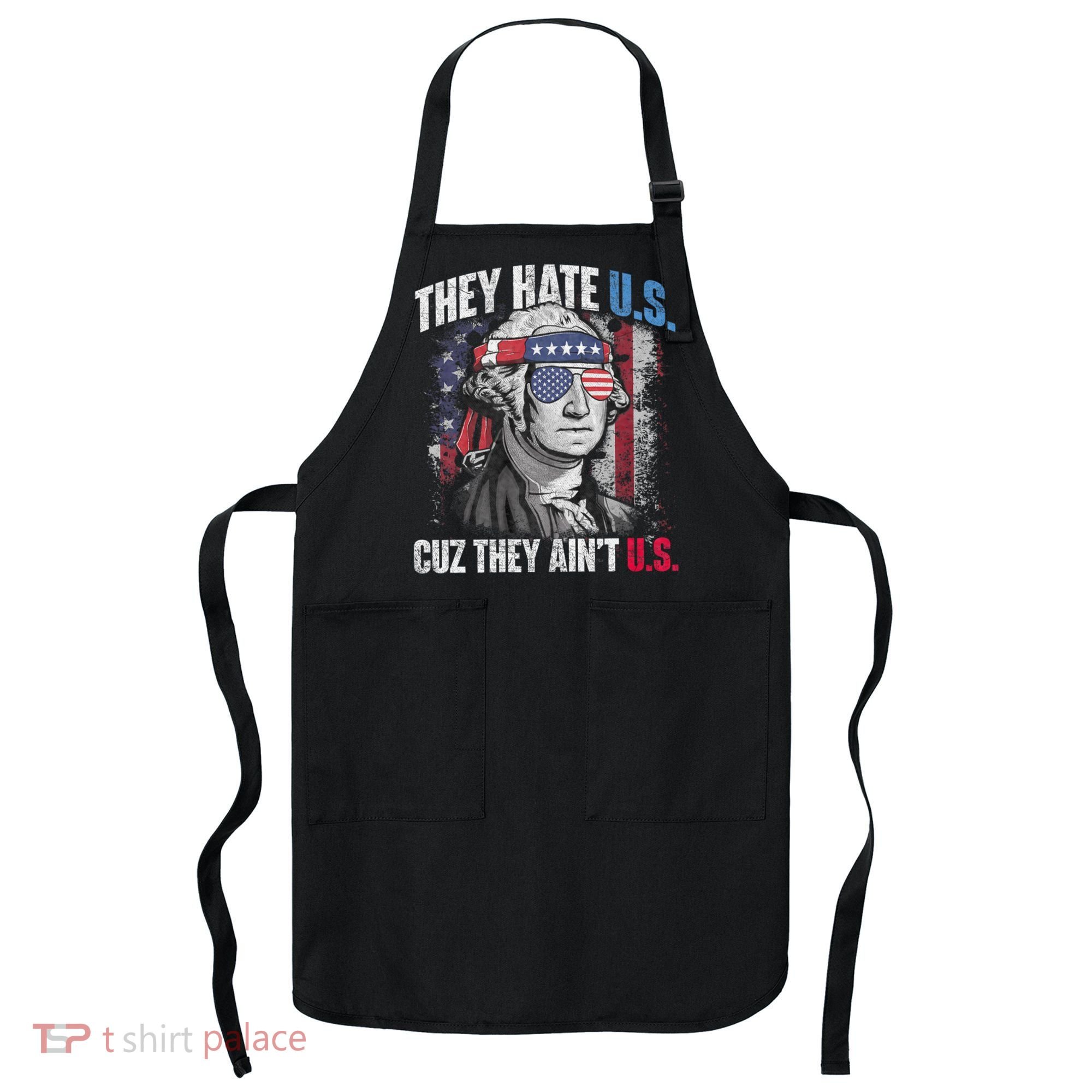 They Hate Us Cuz They AinT Us Usa American Flag 4th Of July Apron