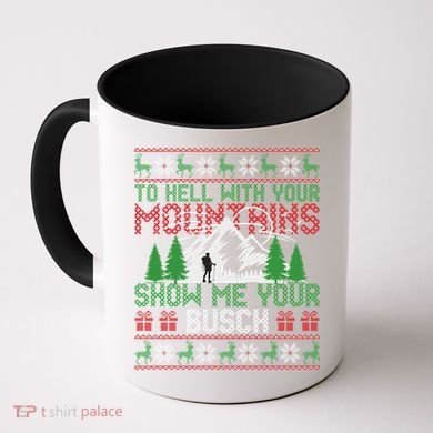 To Hell With Your Mountains Show Me Your Busch Ugly Sweater Great Gift Coffee Mug