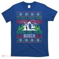 To Hell With Your Mountains Show Me Your Busch Ugly Sweater Great Gift T-Shirt thumb 0