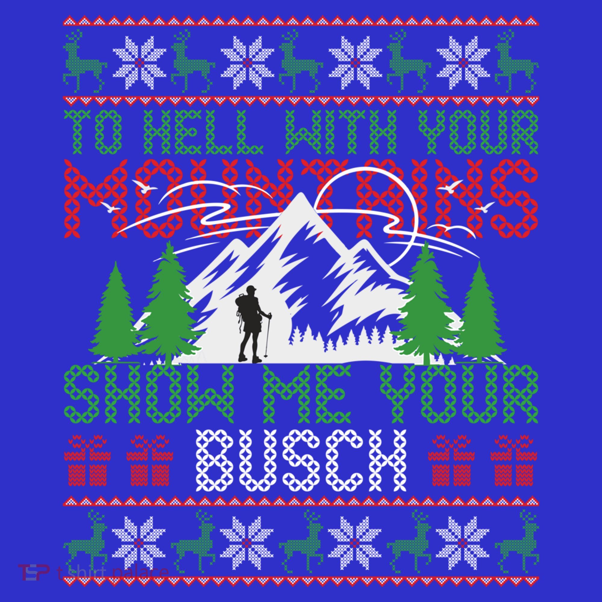 To Hell With Your Mountains Show Me Your Busch Ugly Sweater Great Gift T-Shirt