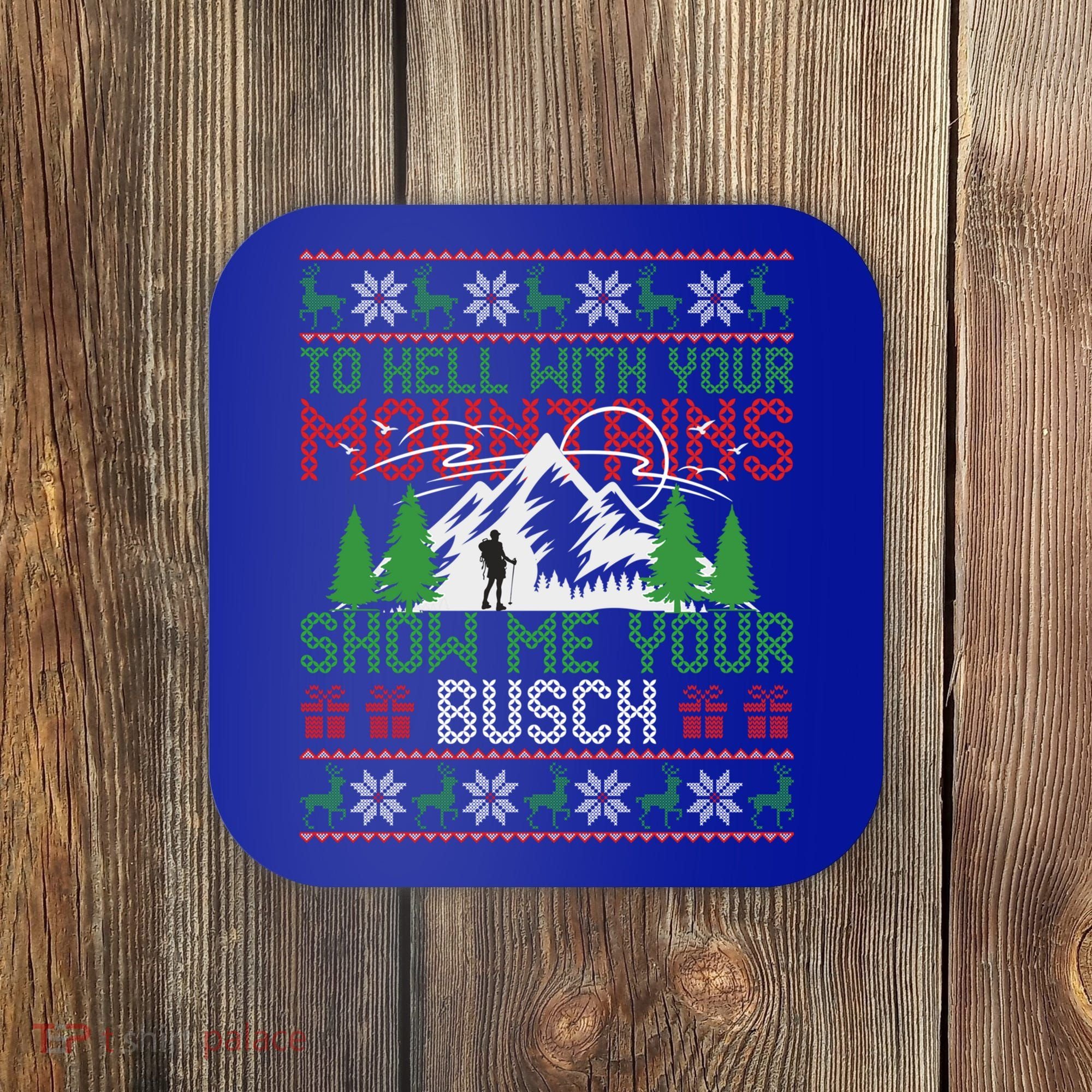 To Hell With Your Mountains Show Me Your Busch Ugly Sweater Great Gift Coaster