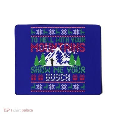 To Hell With Your Mountains Show Me Your Busch Ugly Sweater Great Gift Mousepad