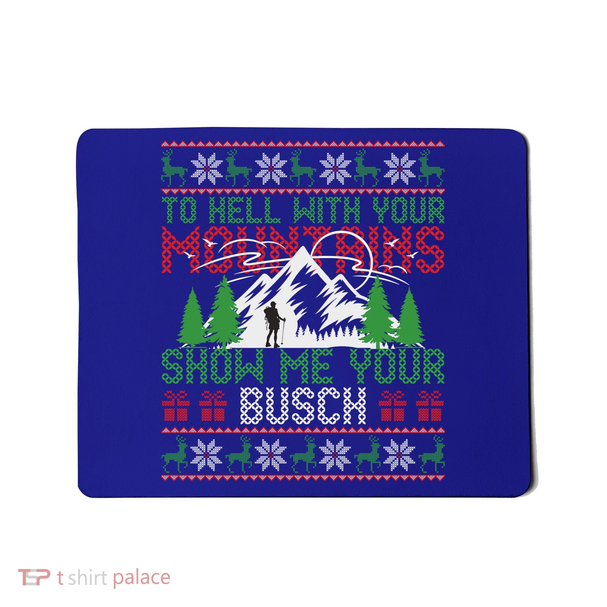 To Hell With Your Mountains Show Me Your Busch Ugly Sweater Great Gift Mousepad
