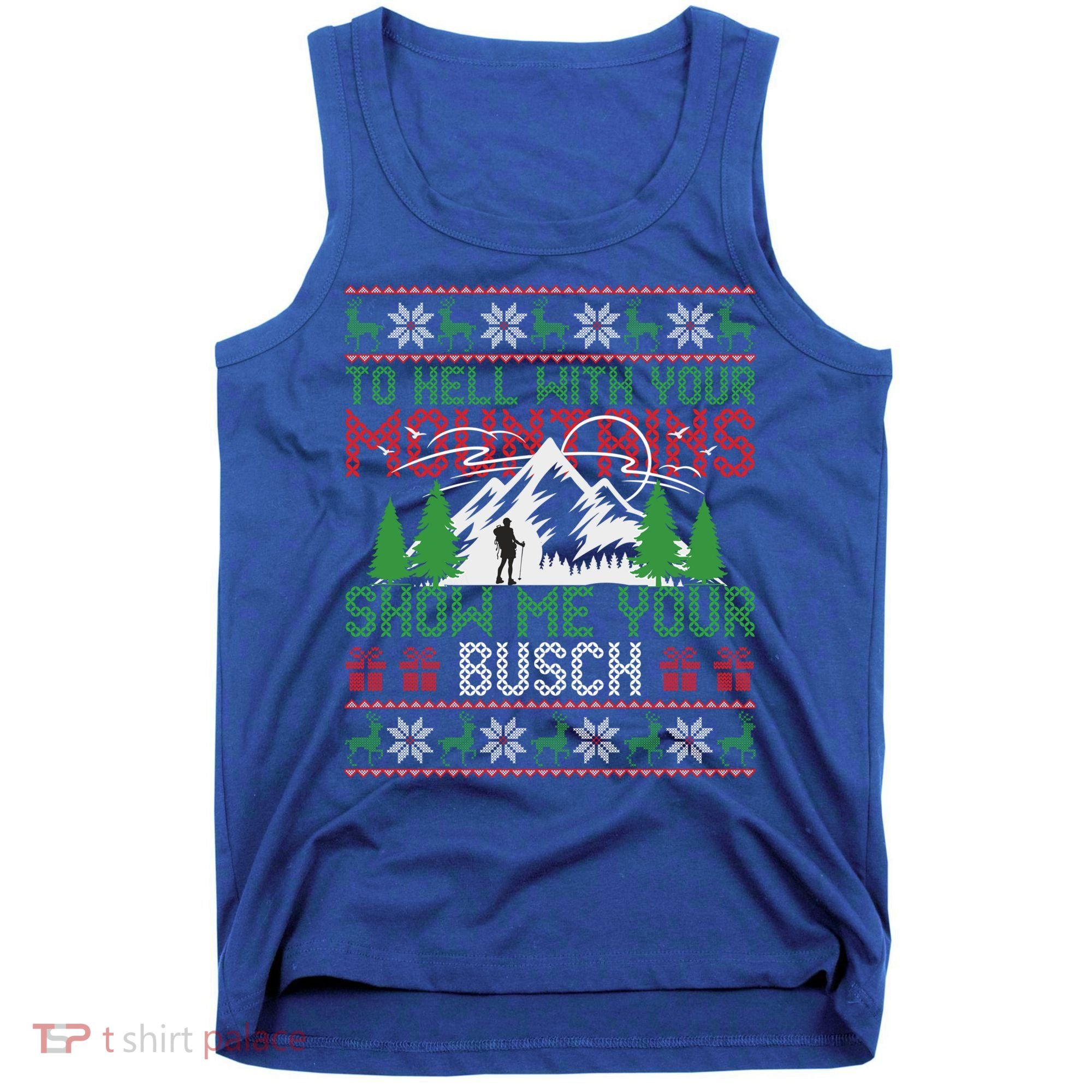 To Hell With Your Mountains Show Me Your Busch Ugly Sweater Great Gift Tank Top