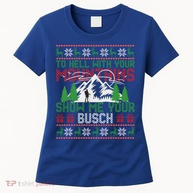To Hell With Your Mountains Show Me Your Busch Ugly Sweater Great Gift Women's T-Shirt