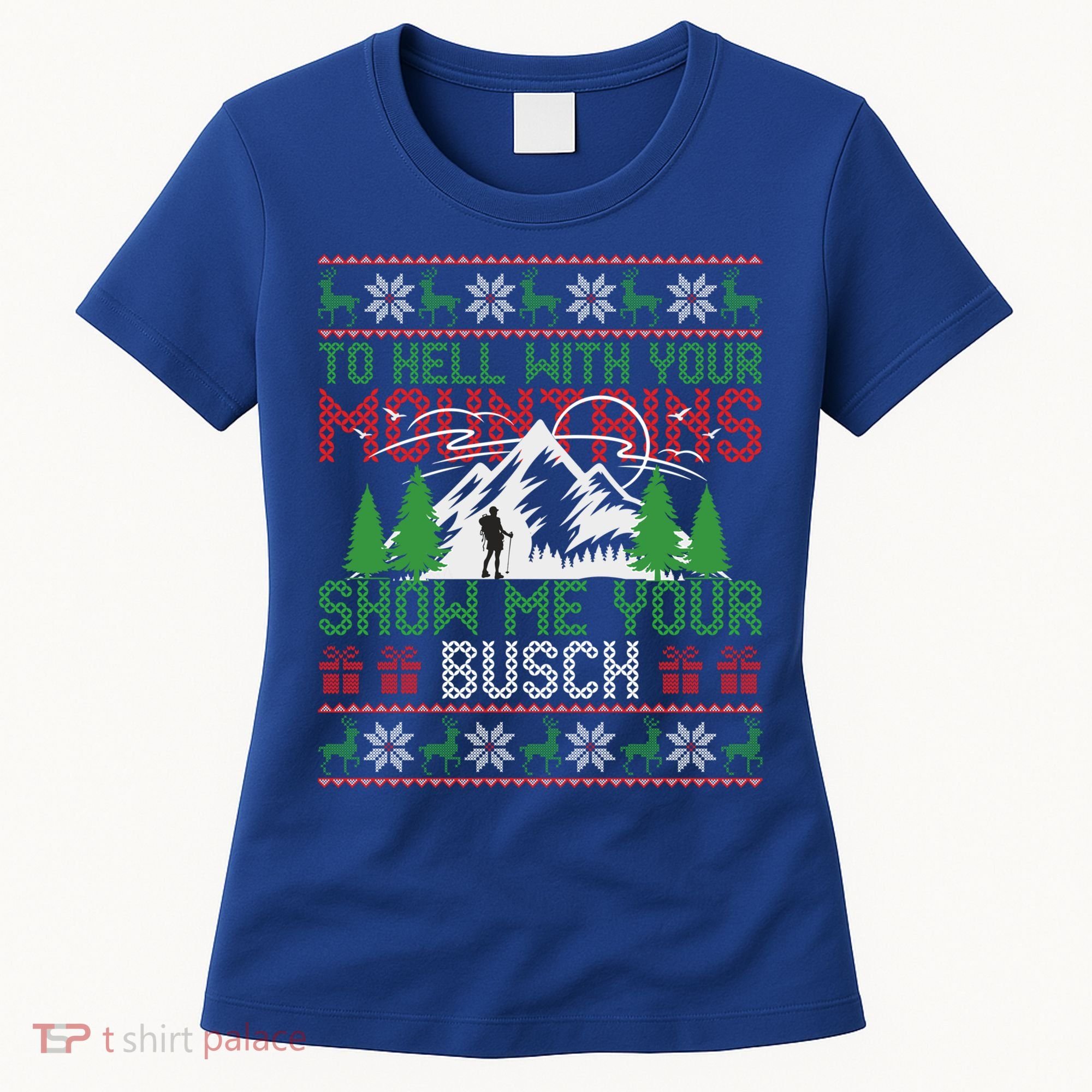To Hell With Your Mountains Show Me Your Busch Ugly Sweater Great Gift Women's T-Shirt