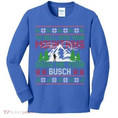 To Hell With Your Mountains Show Me Your Busch Ugly Sweater Great Gift Kids Long Sleeve Shirt