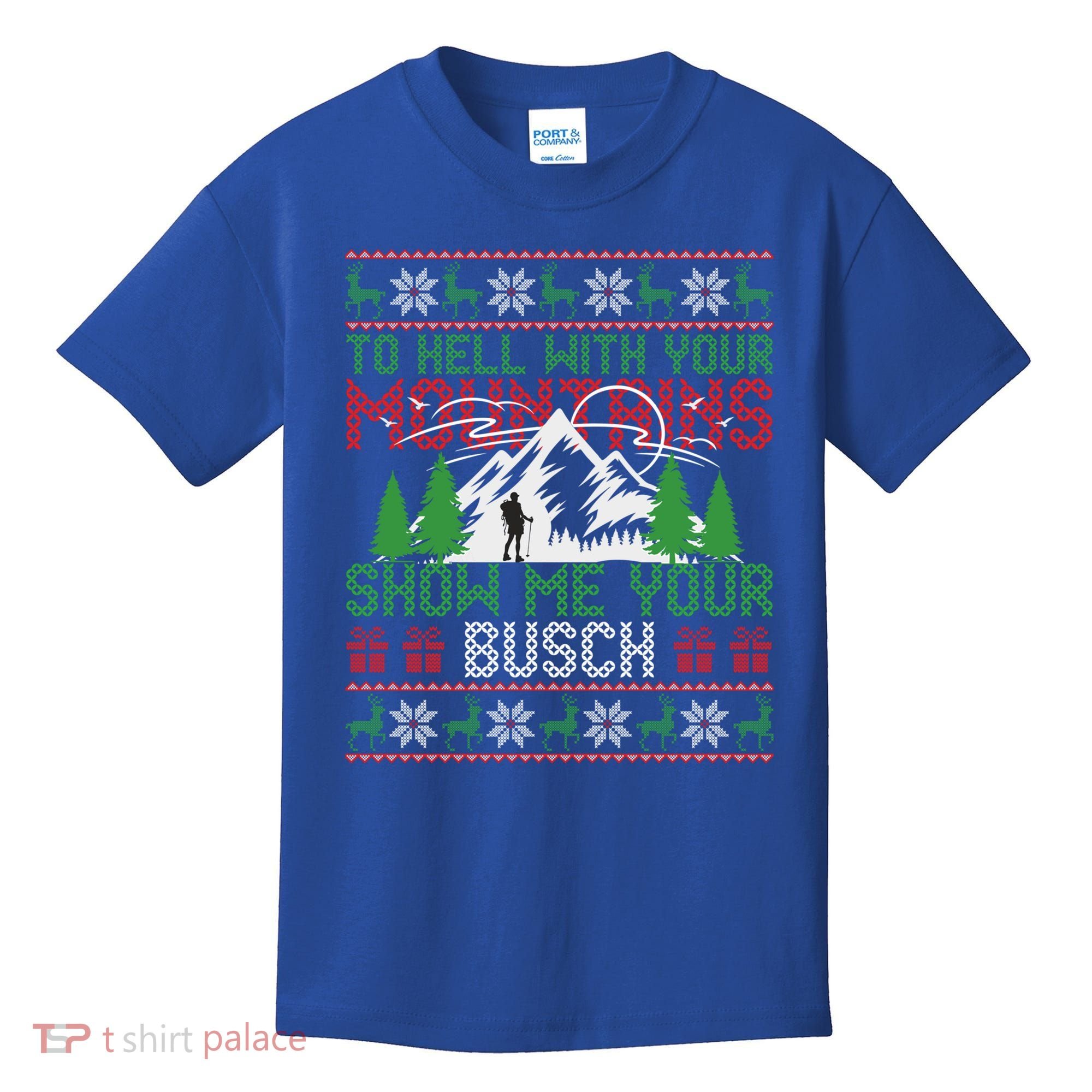 To Hell With Your Mountains Show Me Your Busch Ugly Sweater Great Gift Kids T-Shirt