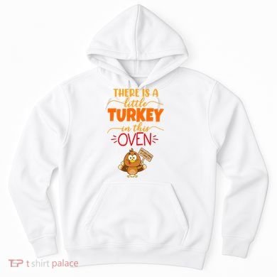 There Is A Little Turkey In This Oven Pregnancy Hoodie