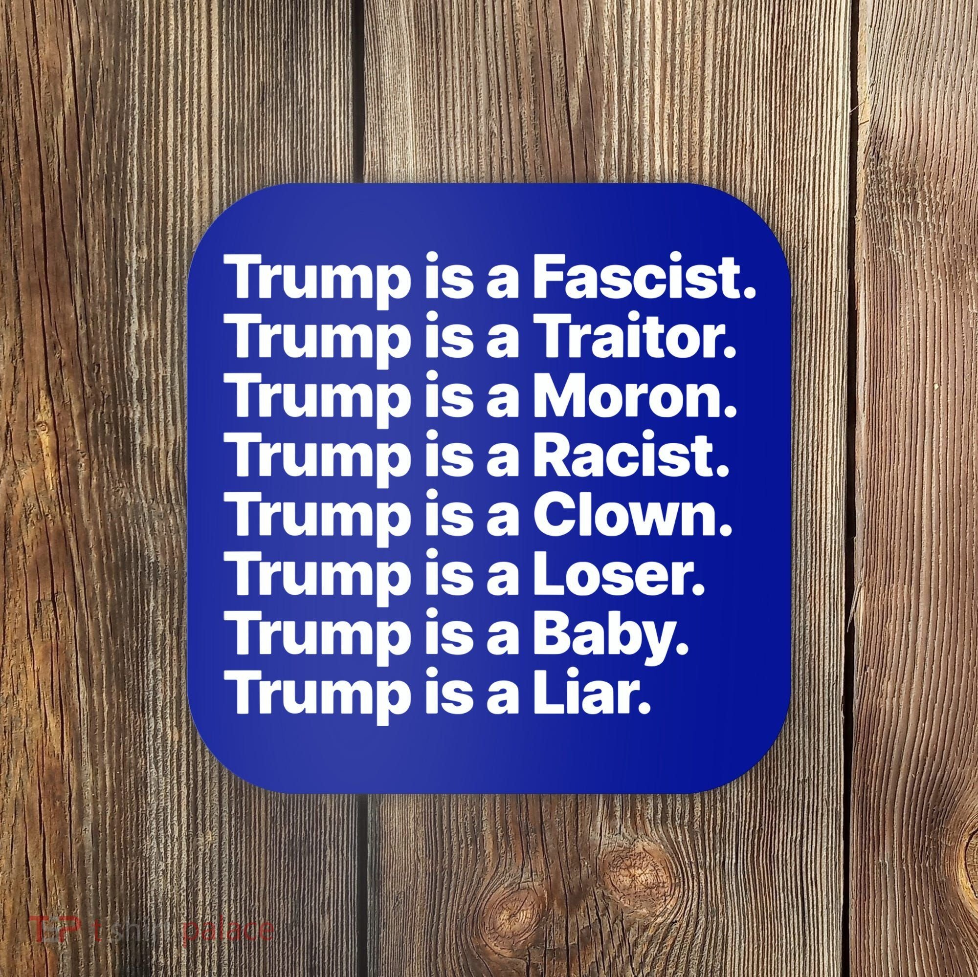 Trump Is A Fascist Traitor Moron Racist Clown Loser Liar Coaster